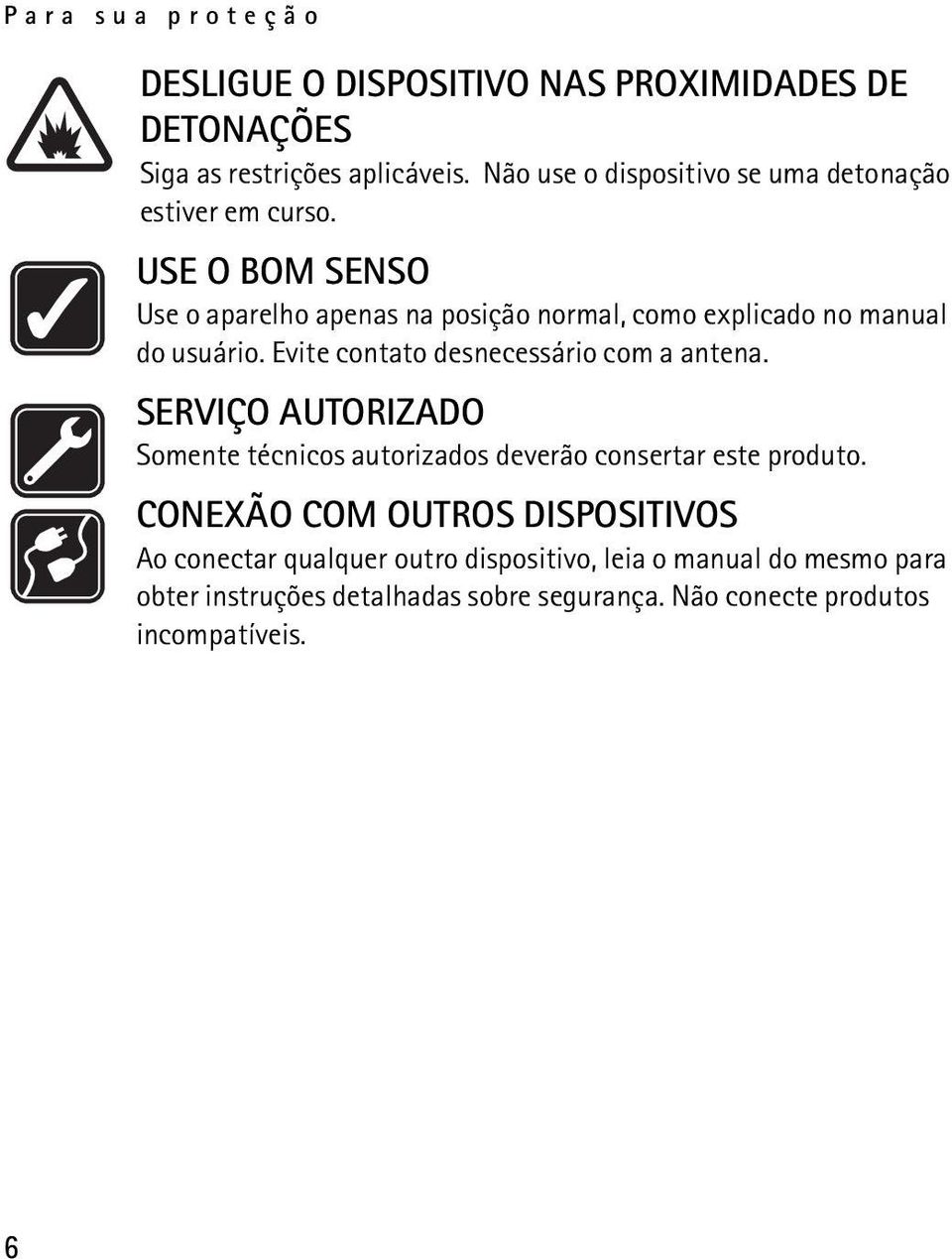 USE O BOM SENSO Use o aparelho apenas na posição normal, como explicado no manual do usuário. Evite contato desnecessário com a antena.