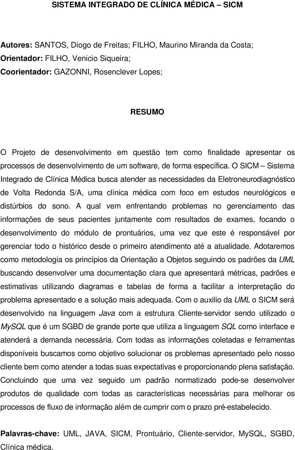 O SICM Sistema Integrado de Clínica Médica busca atender as necessidades da Eletroneurodiagnóstico de Volta Redonda S/A, uma clínica médica com foco em estudos neurológicos e distúrbios do sono.