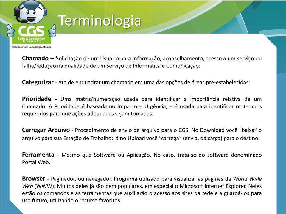 A Prioridade é baseada no Impacto e Urgência, e é usada para identificar os tempos requeridos para que ações adequadas sejam tomadas. Carregar Arquivo - Procedimento de envio de arquivo para o CGS.