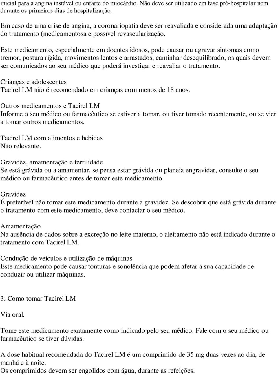 Este medicamento, especialmente em doentes idosos, pode causar ou agravar sintomas como tremor, postura rígida, movimentos lentos e arrastados, caminhar desequilibrado, os quais devem ser comunicados