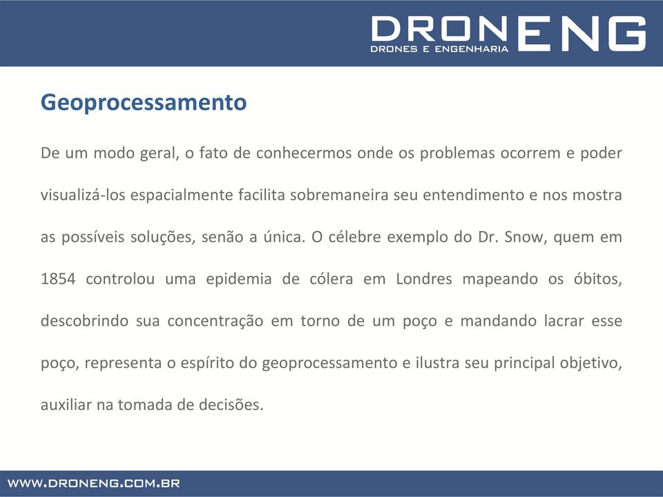 Snow, quem em 1854 controlou uma epidemia de cólera em Londres mapeando os óbitos, descobrindo sua concentração em torno de