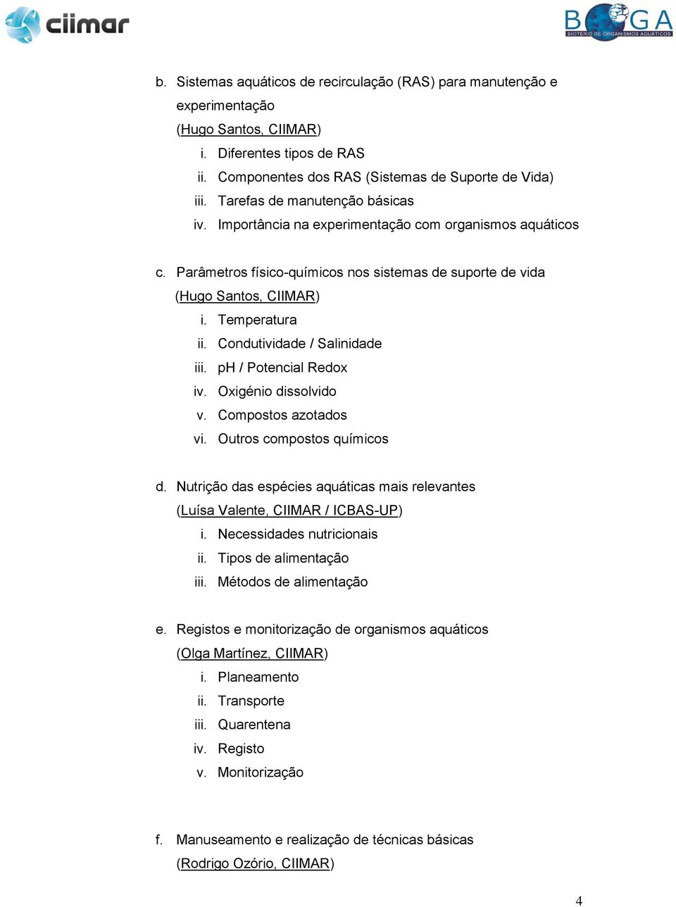 Condutividade / Salinidade iii. ph / Potencial Redox iv. Oxigénio dissolvido v. Compostos azotados vi. Outros compostos químicos d.