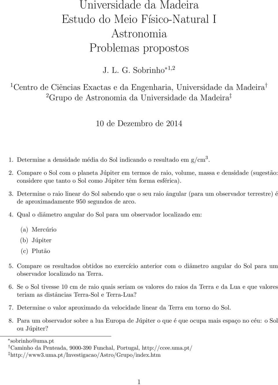 Determine a densidade média do Sol indicando o resultado em g/cm 3. 2.