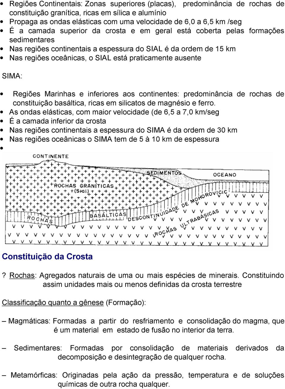 SIMA: Regiões Marinhas e inferiores aos continentes: predominância de rochas de constituição basáltica, ricas em silicatos de magnésio e ferro.
