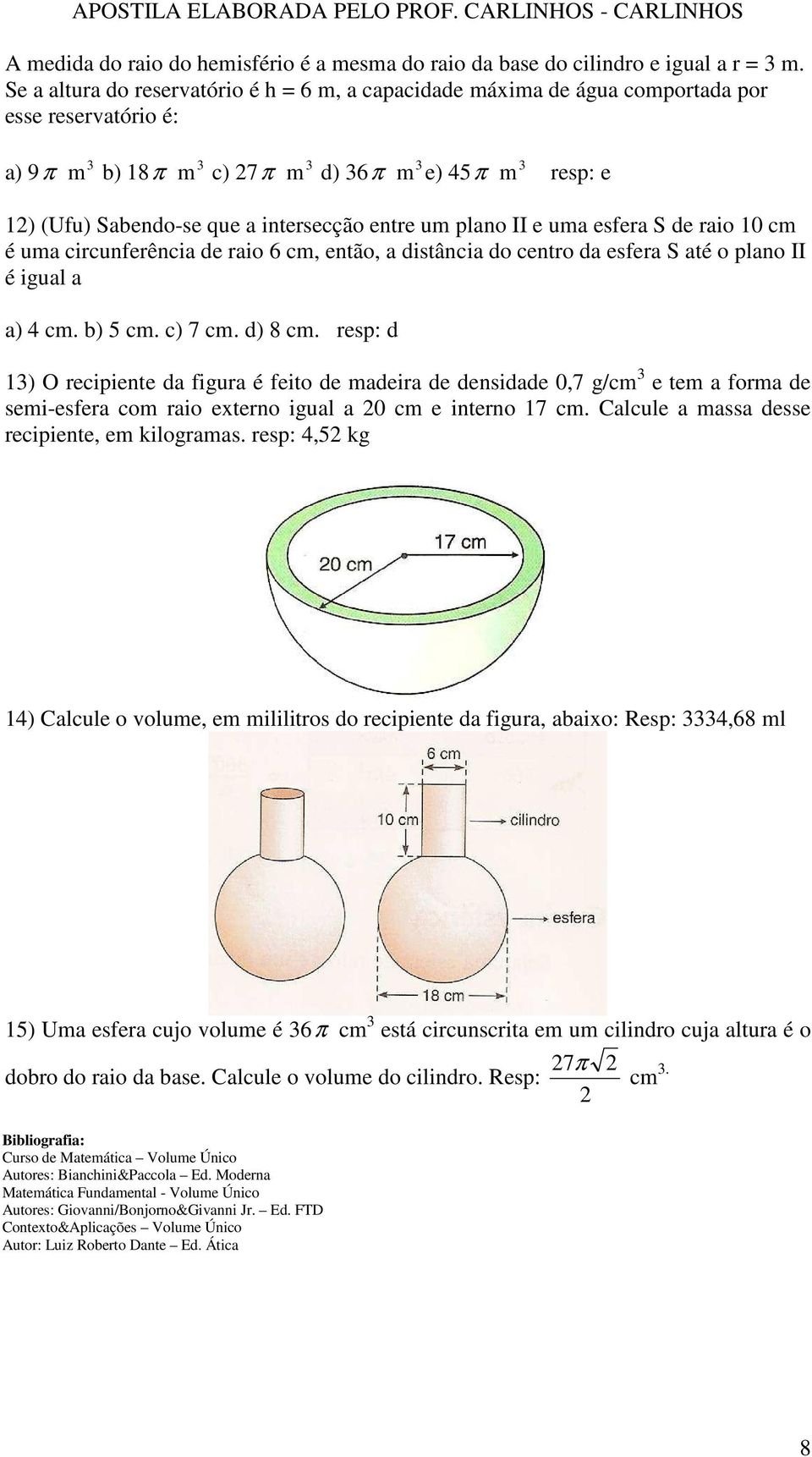 plano II e uma esfera S de raio 10 cm é uma circunferência de raio 6 cm, então, a distância do centro da esfera S até o plano II é igual a a) 4 cm. b) 5 cm. c) 7 cm. d) 8 cm.