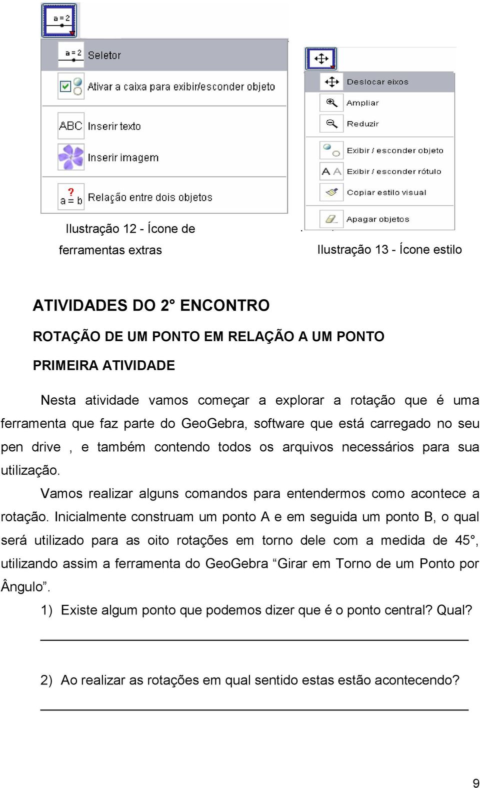 parte do GeoGebra, software que está carregado no seu pen drive, e também contendo todos os arquivos necessários para sua utilização.