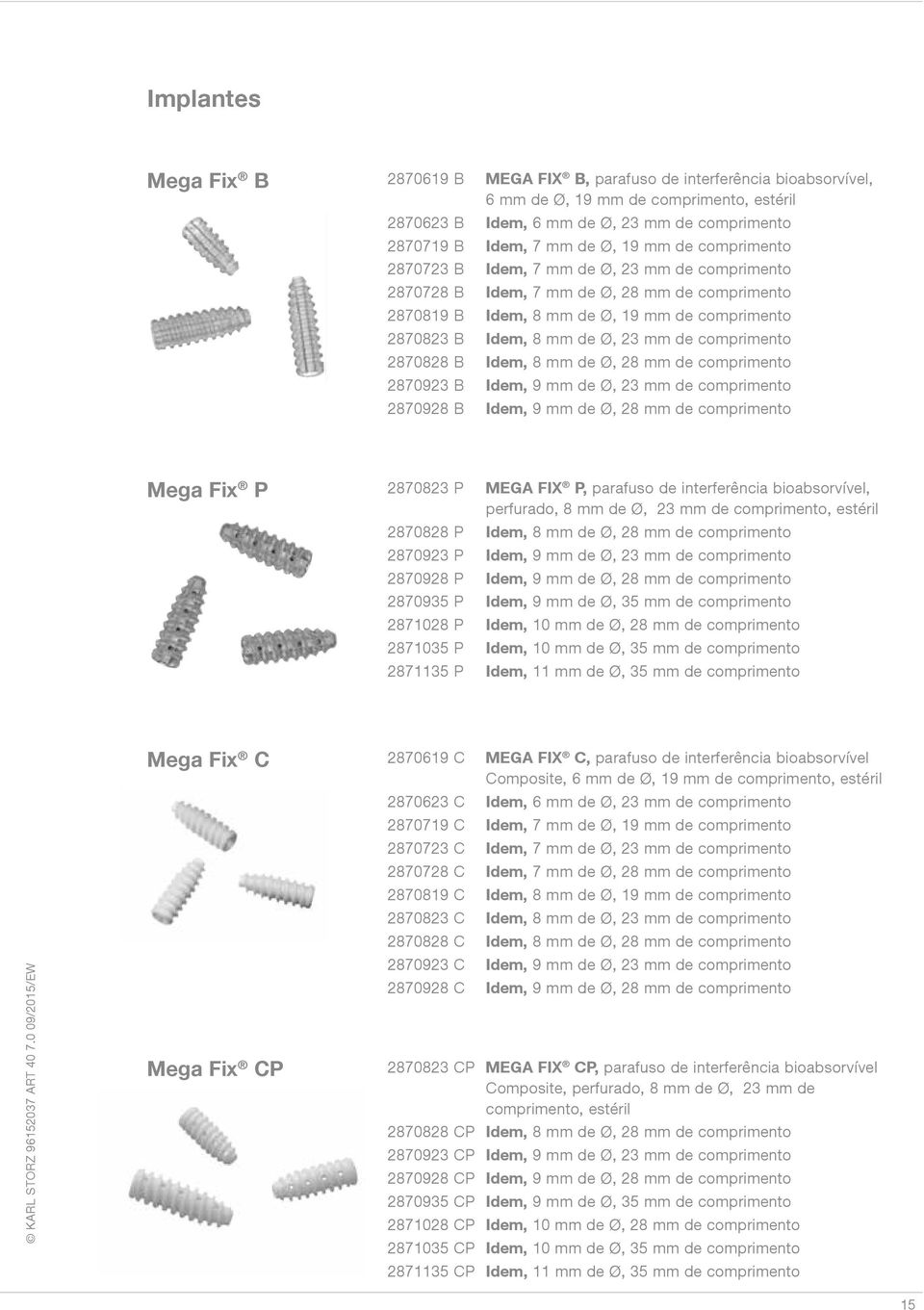 de comprimento 2870828 B Idem, 8 mm de Ø, 28 mm de comprimento 2870923 B Idem, 9 mm de Ø, 23 mm de comprimento 2870928 B Idem, 9 mm de Ø, 28 mm de comprimento Mega Fix P 2870823 P MEGA FIX P,