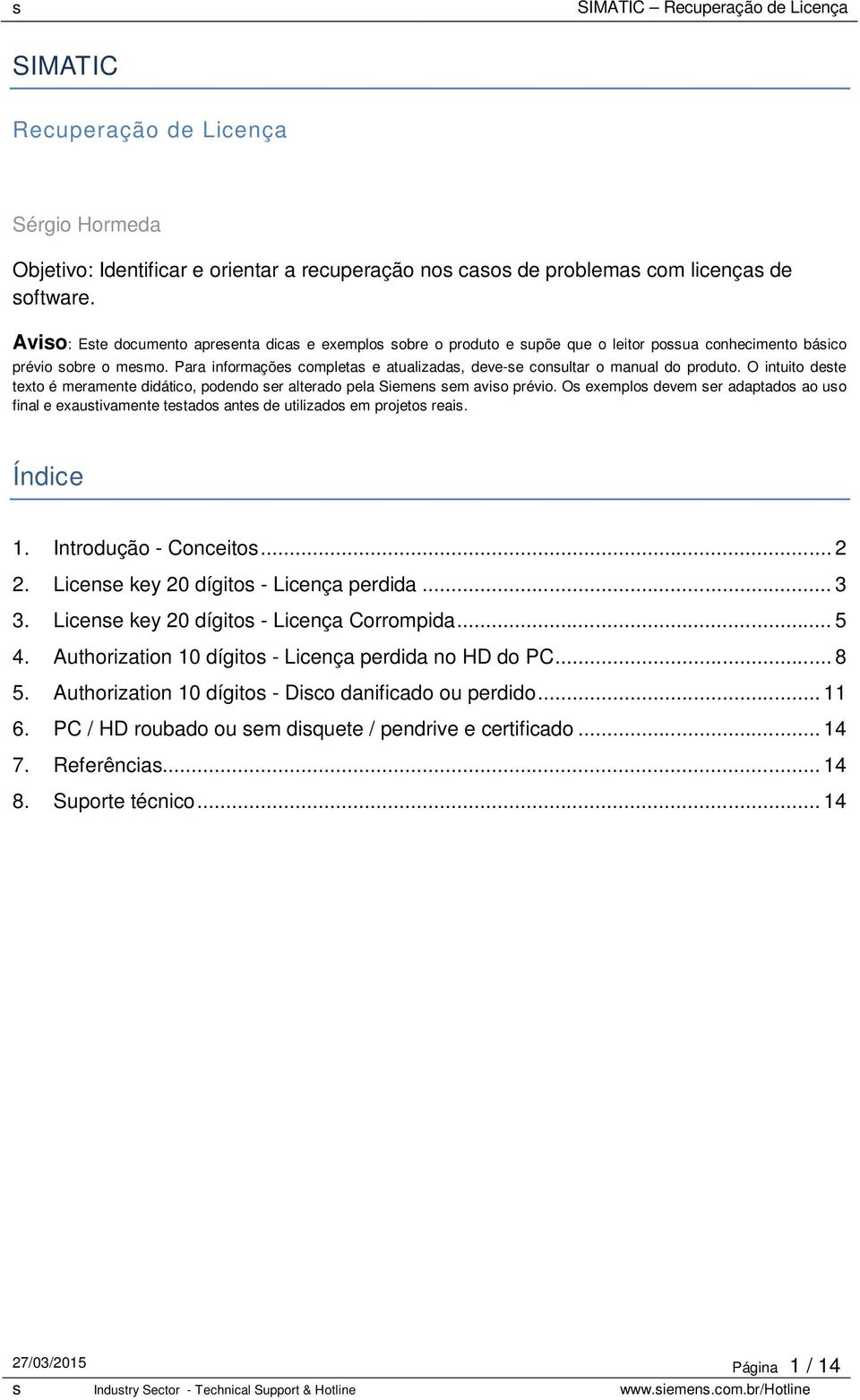 Para informações completas e atualizadas, deve-se consultar o manual do produto. O intuito deste texto é meramente didático, podendo ser alterado pela Siemens sem aviso prévio.