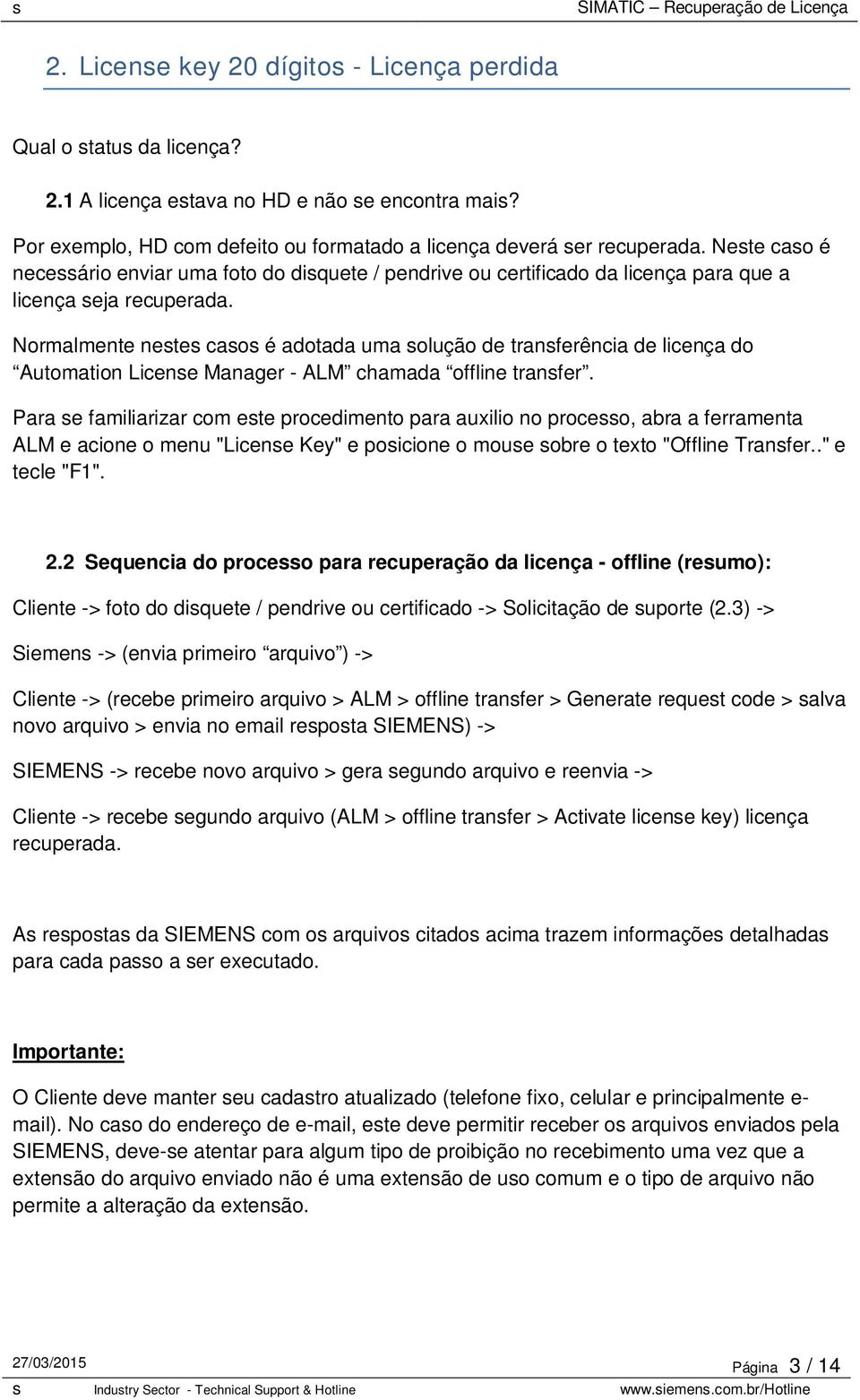 Normalmente nestes casos é adotada uma solução de transferência de licença do Automation License Manager - ALM chamada offline transfer.