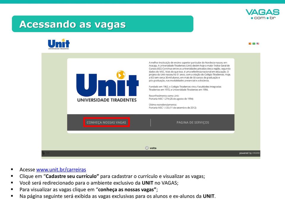 as vagas; Você será redirecionado para o ambiente exclusivo da UNIT no VAGAS; Para