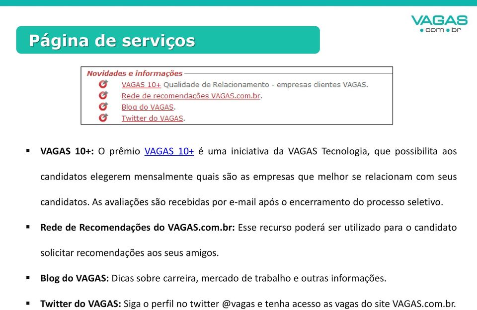 Rede de Recomendações do VAGAS.com.br: Esse recurso poderá ser utilizado para o candidato solicitar recomendações aos seus amigos.