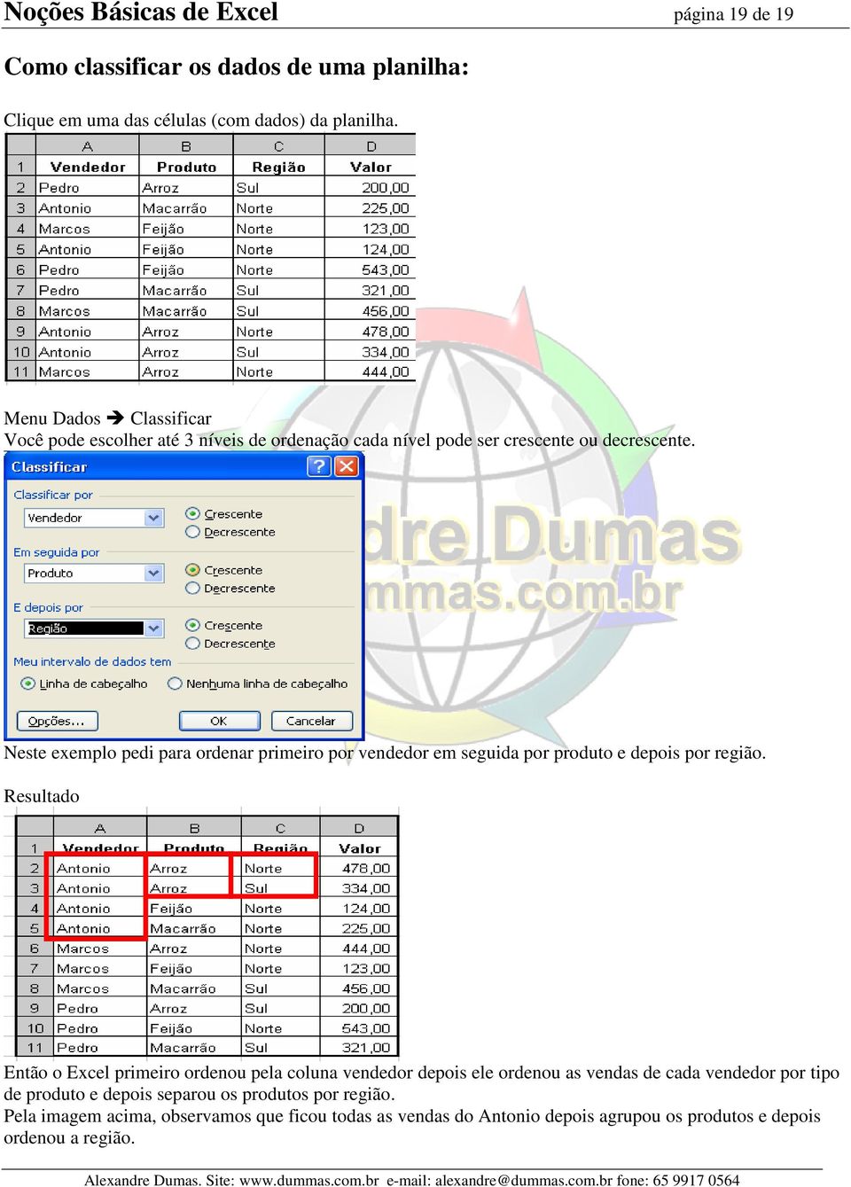 Neste exemplo pedi para ordenar primeiro por vendedor em seguida por produto e depois por região.