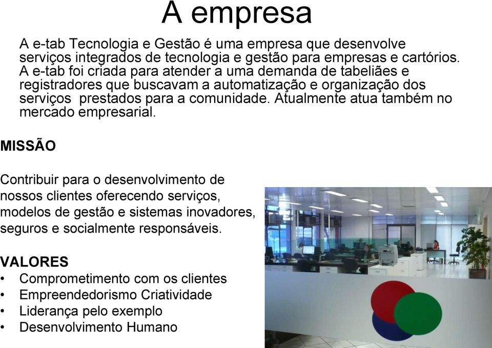 comunidade. Atualmente atua também no mercado empresarial.