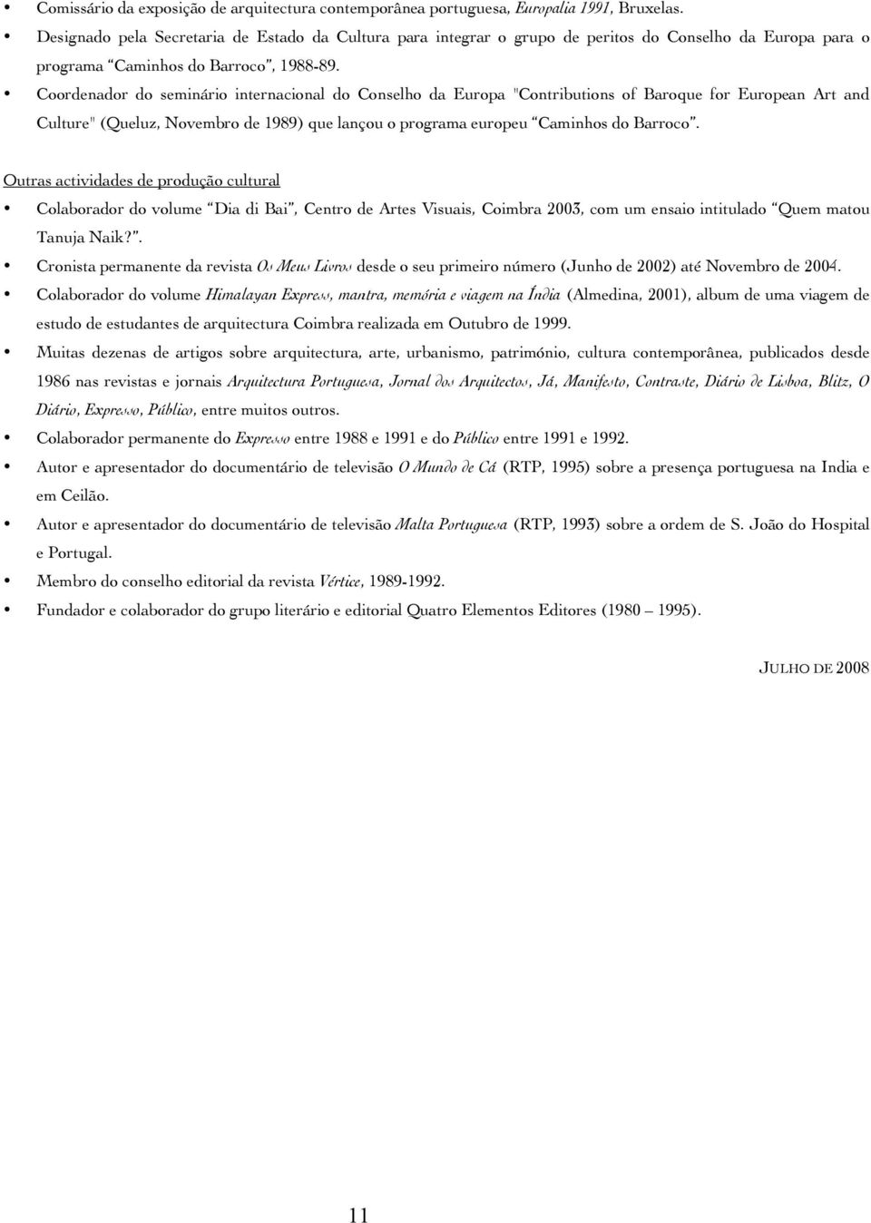 Coordenador do seminário internacional do Conselho da Europa "Contributions of Baroque for European Art and Culture" (Queluz, Novembro de 1989) que lançou o programa europeu Caminhos do Barroco.