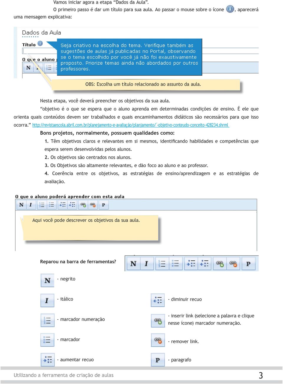 objetivo é o que se espera que o aluno aprenda em determinadas condições de ensino.