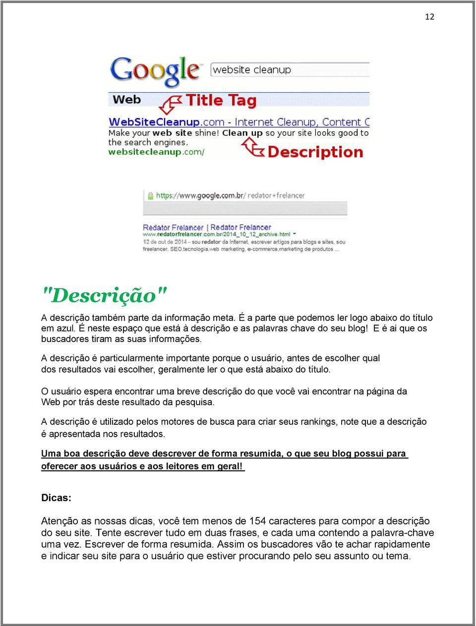 A descrição é particularmente importante porque o usuário, antes de escolher qual dos resultados vai escolher, geralmente ler o que está abaixo do título.