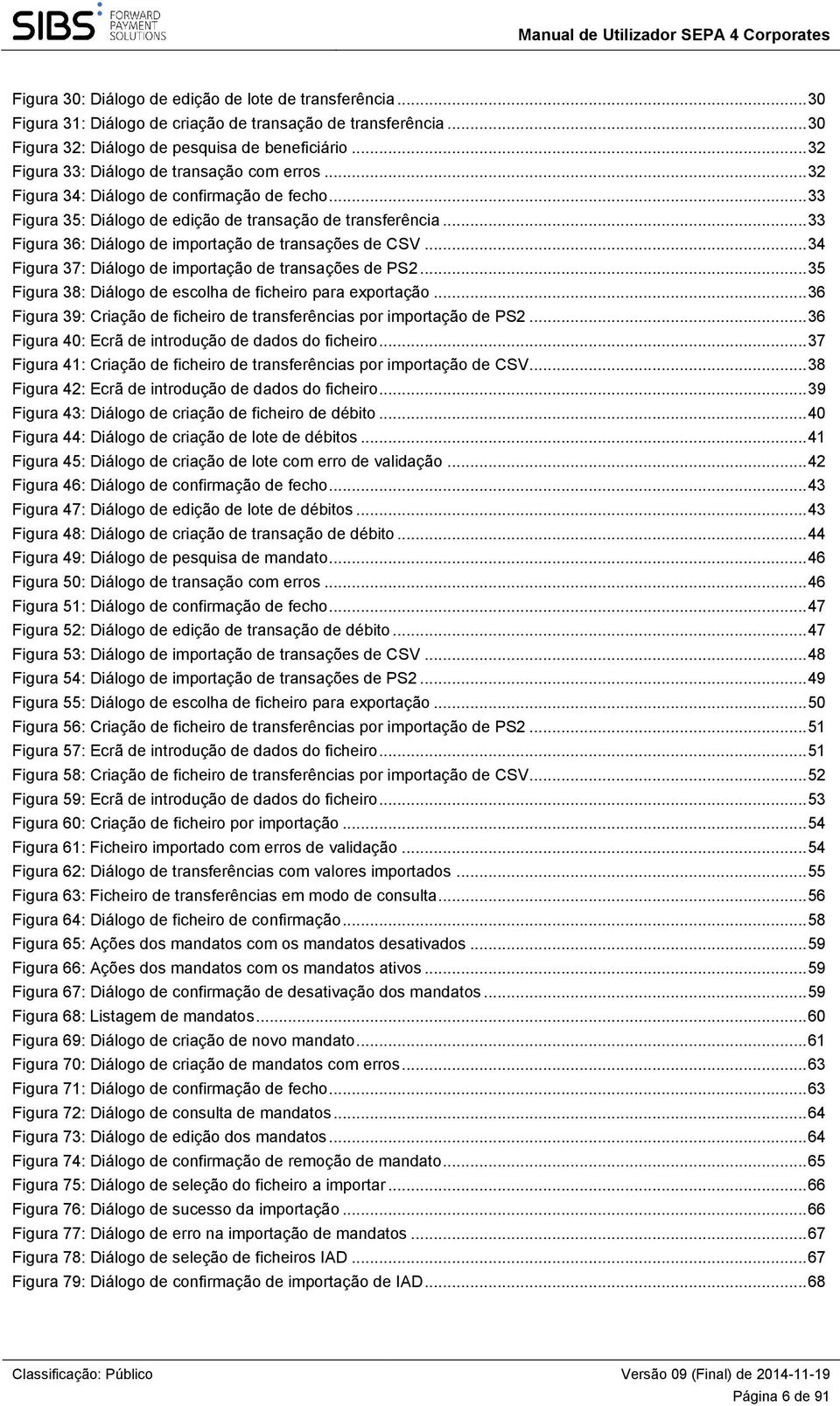 .. 33 Figura 36: Diálogo de importação de transações de CSV... 34 Figura 37: Diálogo de importação de transações de PS2... 35 Figura 38: Diálogo de escolha de ficheiro para exportação.