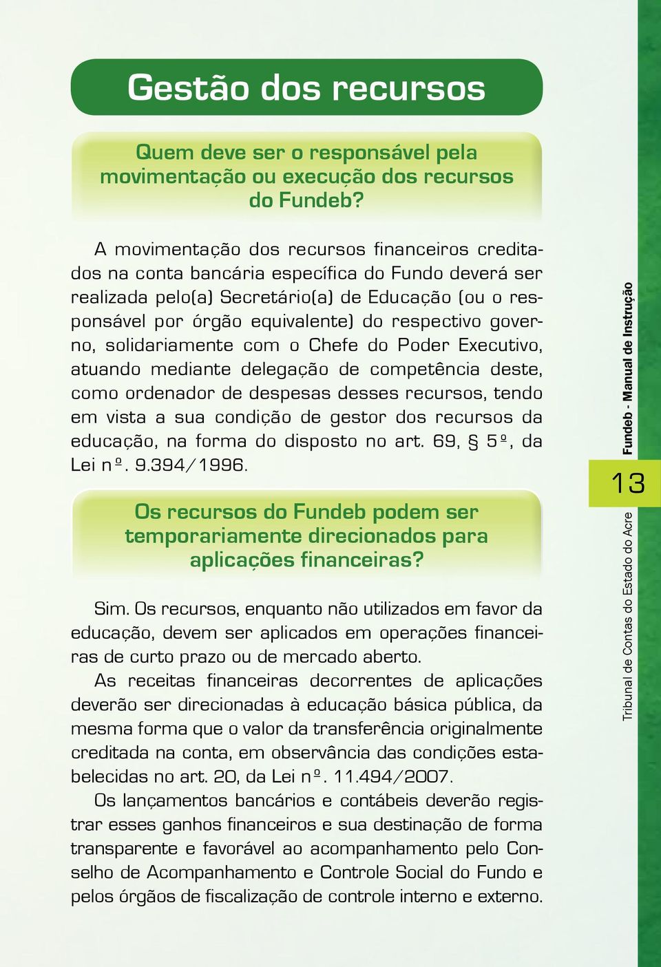 governo, solidariamente com o Chefe do Poder Executivo, atuando mediante delegação de competência deste, como ordenador de despesas desses recursos, tendo em vista a sua condição de gestor dos