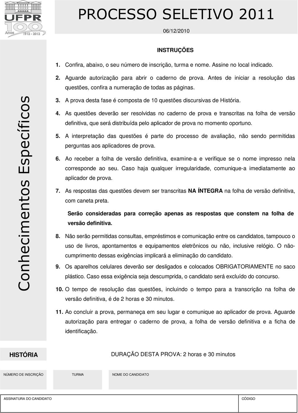 As questões deverão ser resolvidas no caderno de prova e transcritas na folha de versão definitiva, que será distribuída pelo aplicador de prova no momento oportuno. 5.