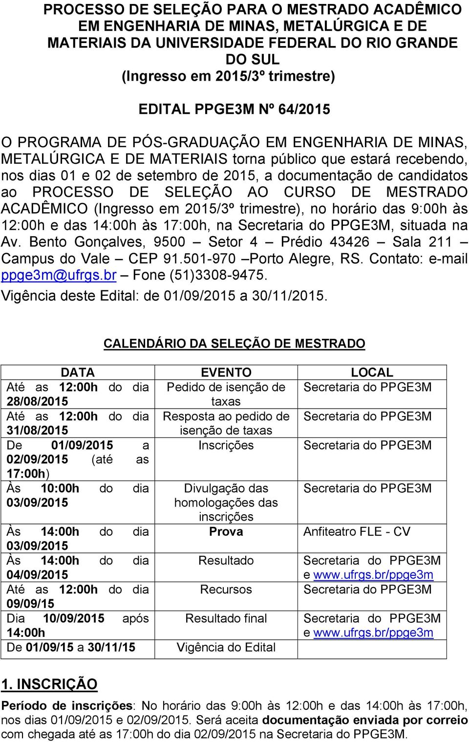 SELEÇÃO AO CURSO DE MESTRADO ACADÊMICO (Ingresso em 2015/3º trimestre), no horário das 9:00h às 12:00h e das 14:00h às 17:00h, na Secretaria do PPGE3M, situada na Av.