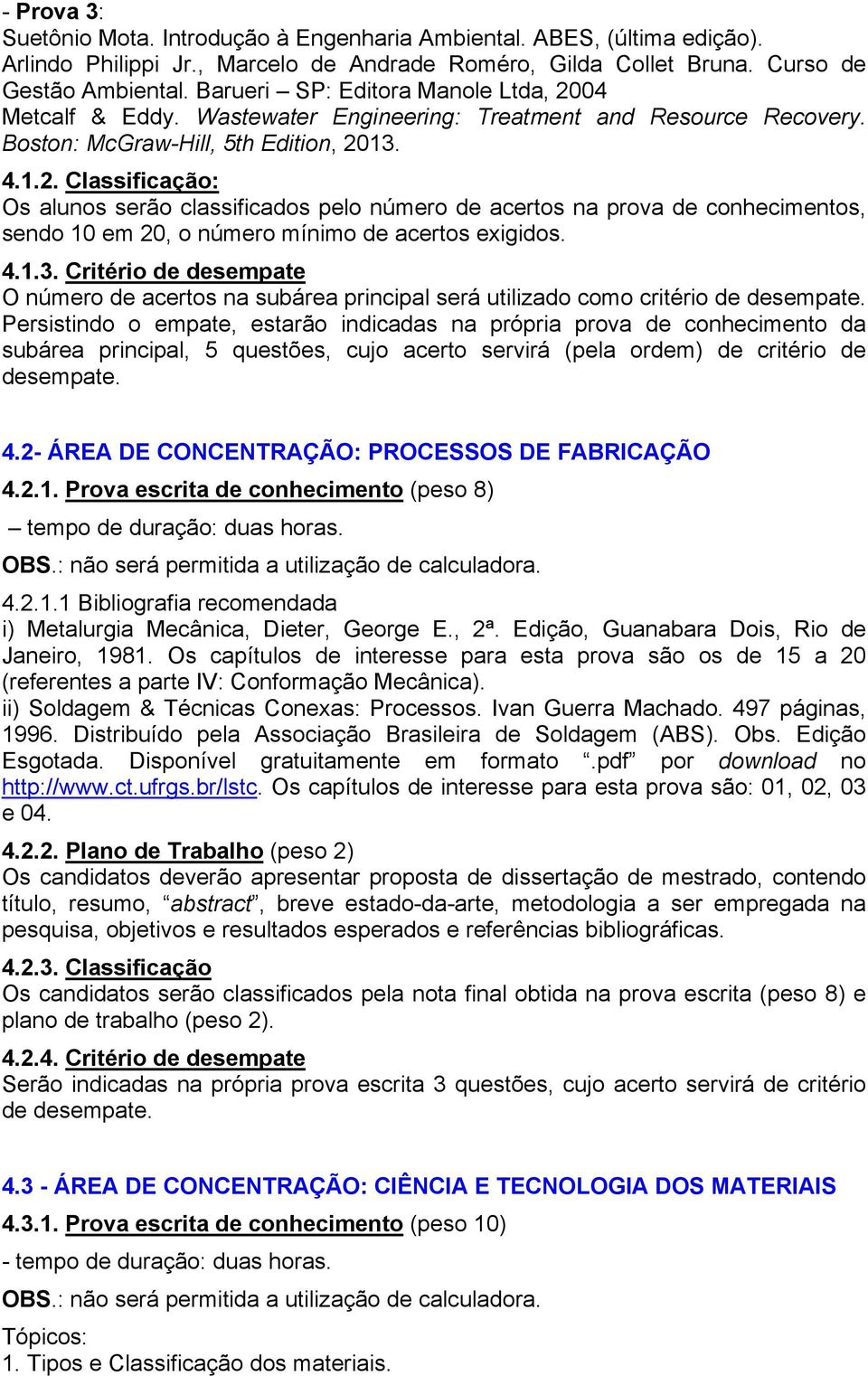 4.1.3. Critério de desempate O número de acertos na subárea principal será utilizado como critério de desempate.