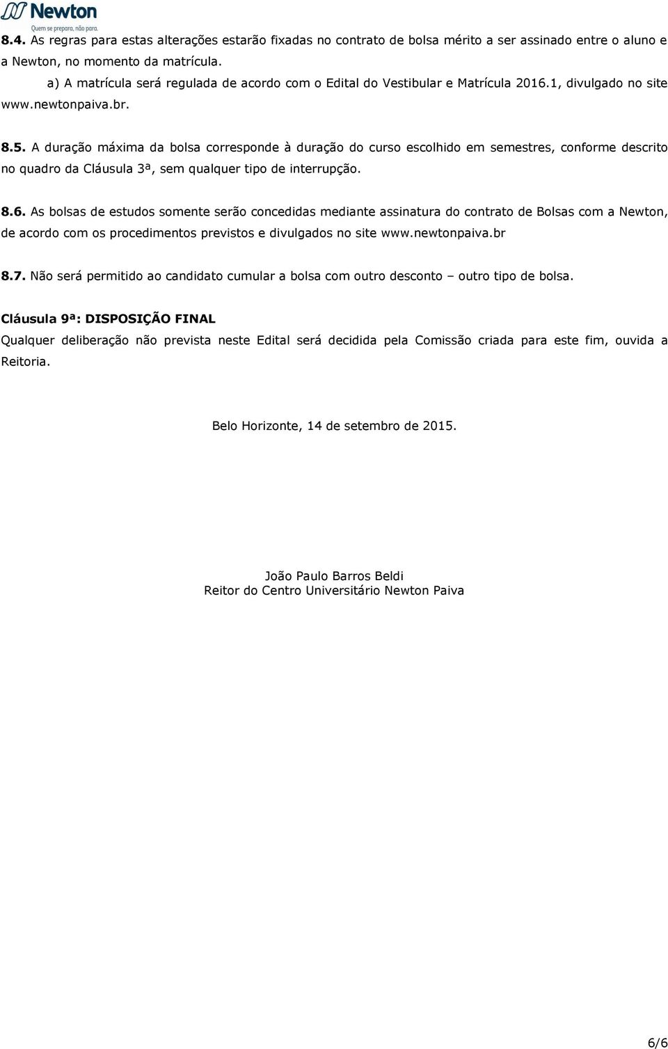 A duração máxima da bolsa corresponde à duração do curso escolhido em semestres, conforme descrito no quadro da Cláusula 3ª, sem qualquer tipo de interrupção. 8.6.