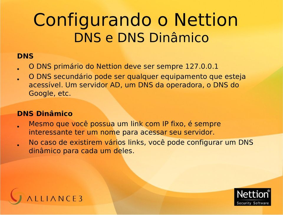 Um servidor AD, um DNS da operadora, o DNS do Google, etc.