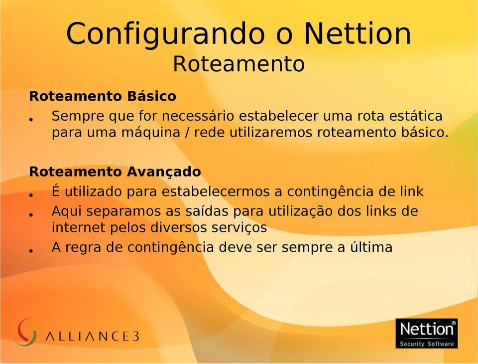 Roteamento Avançado É utilizado para estabelecermos a contingência de link Aqui separamos as