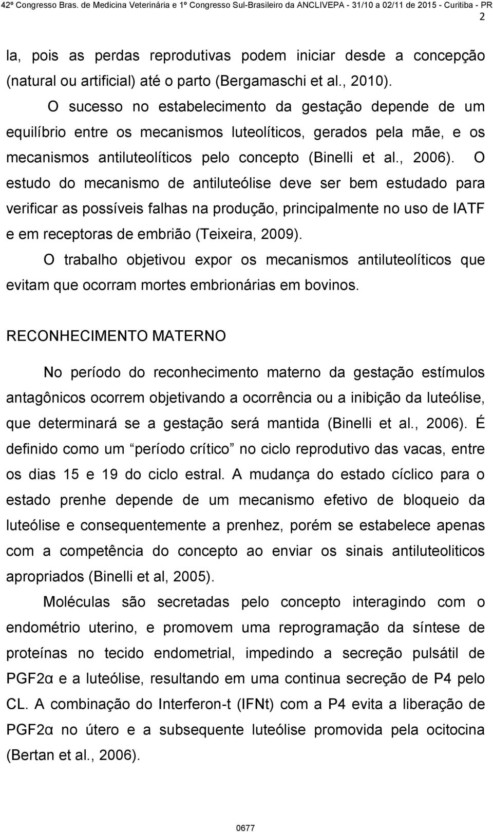 O estudo do mecanismo de antiluteólise deve ser bem estudado para verificar as possíveis falhas na produção, principalmente no uso de IATF e em receptoras de embrião (Teixeira, 2009).