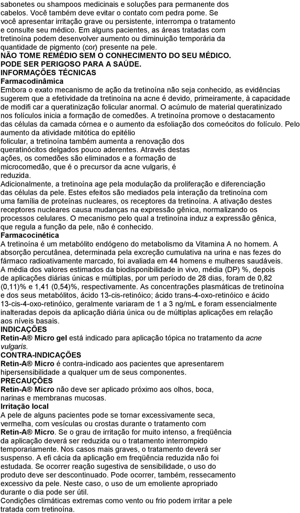 Em alguns pacientes, as áreas tratadas com tretinoína podem desenvolver aumento ou diminuição temporária da quantidade de pigmento (cor) presente na pele.