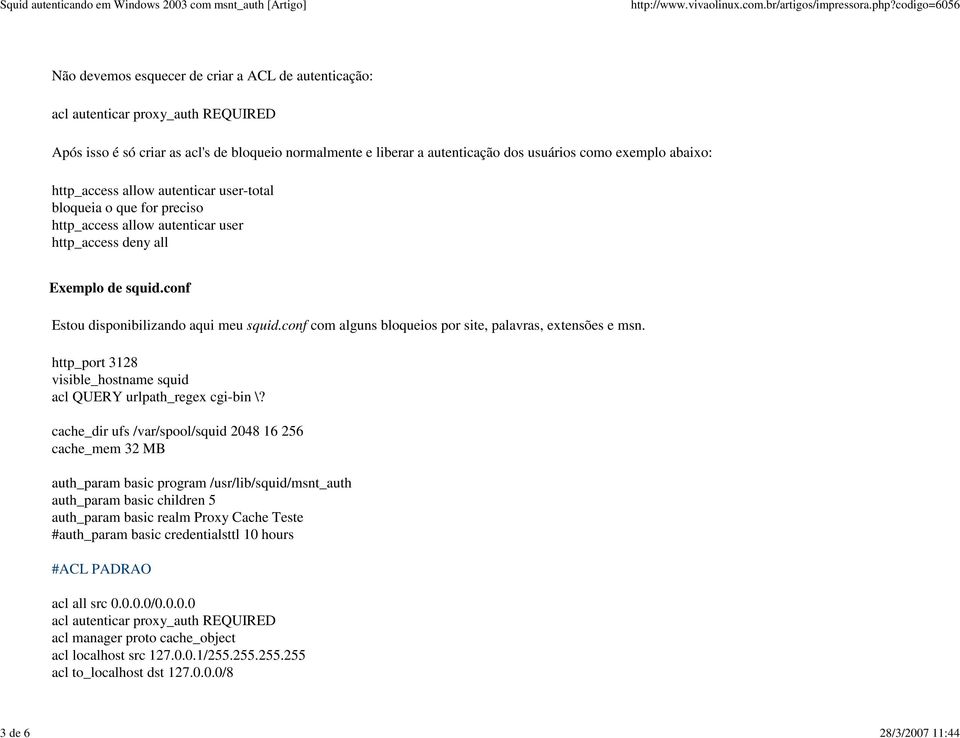 conf Estou disponibilizando aqui meu squid.conf com alguns bloqueios por site, palavras, extensões e msn. http_port 3128 visible_hostname squid acl QUERY urlpath_regex cgi-bin \?