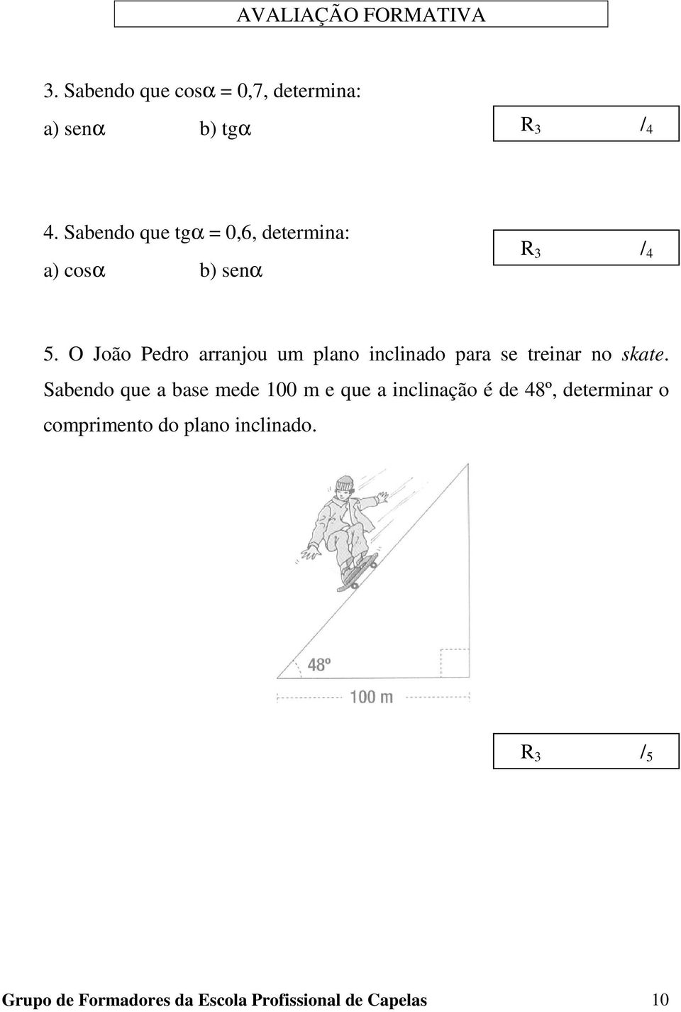 O João Pedro arranjou um plano inclinado para se treinar no skate.