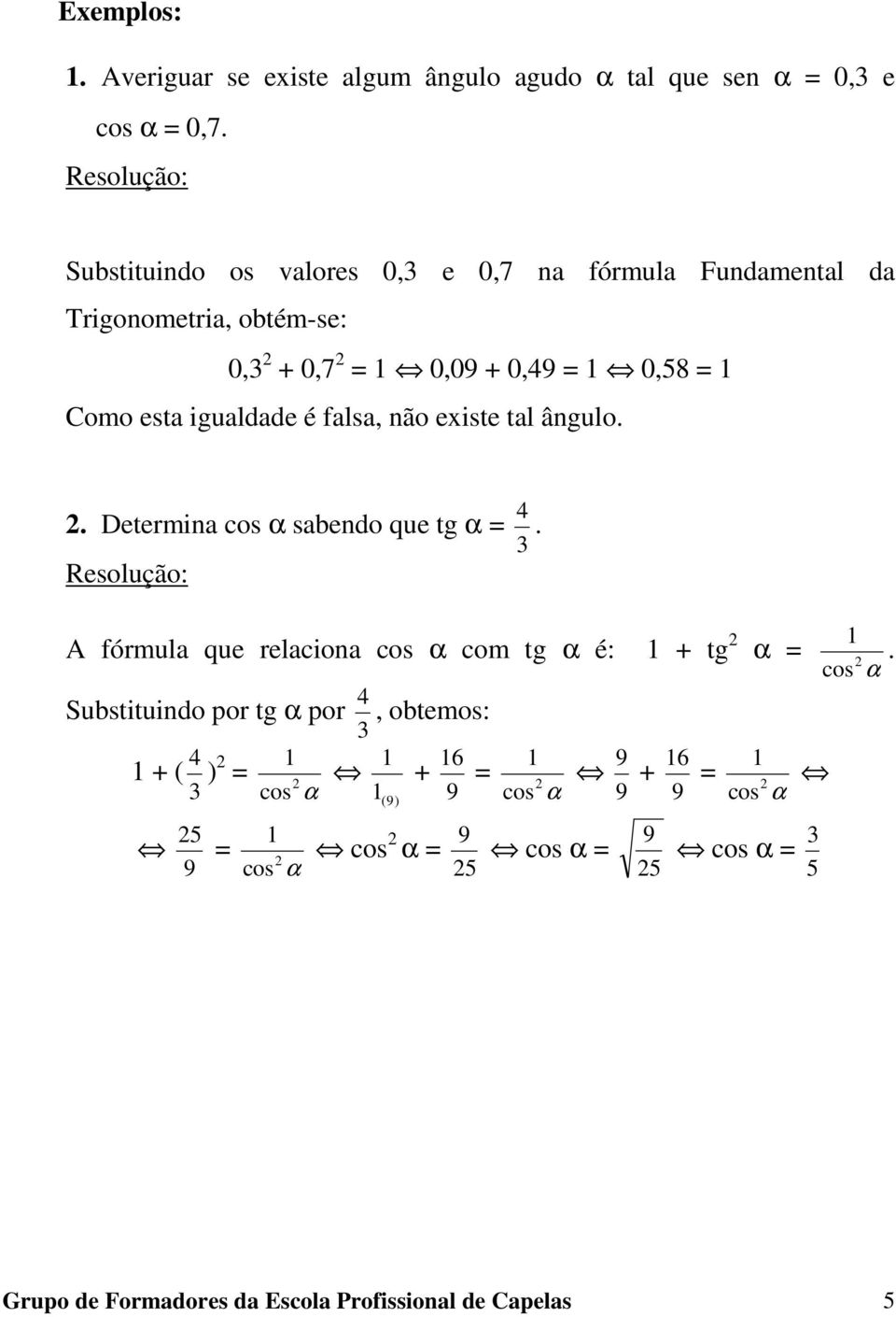 falsa, não existe tal ângulo. 2. Determina cos α sabendo que tg α = 3 4.