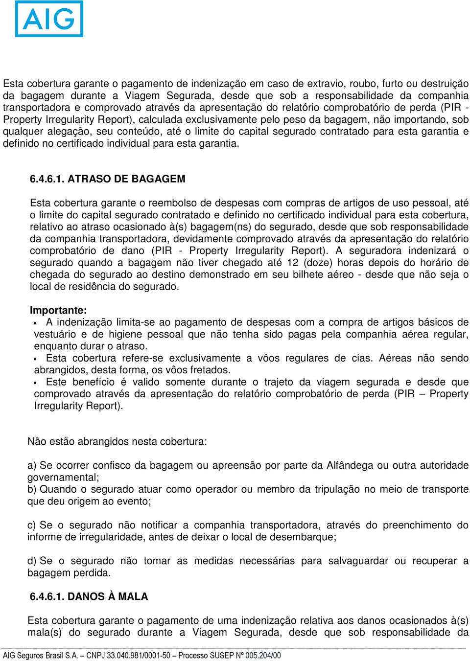 conteúdo, até o limite do capital segurado contratado para esta garantia e definido no certificado individual para esta garantia. 6.4.6.1.