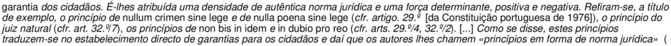 º [da Constituição portuguesa de 1976]), o princípio do juiz natural (cfr. art. 32.º/7), os princípios de non bis in idem e in dubio pro reo (cfr.