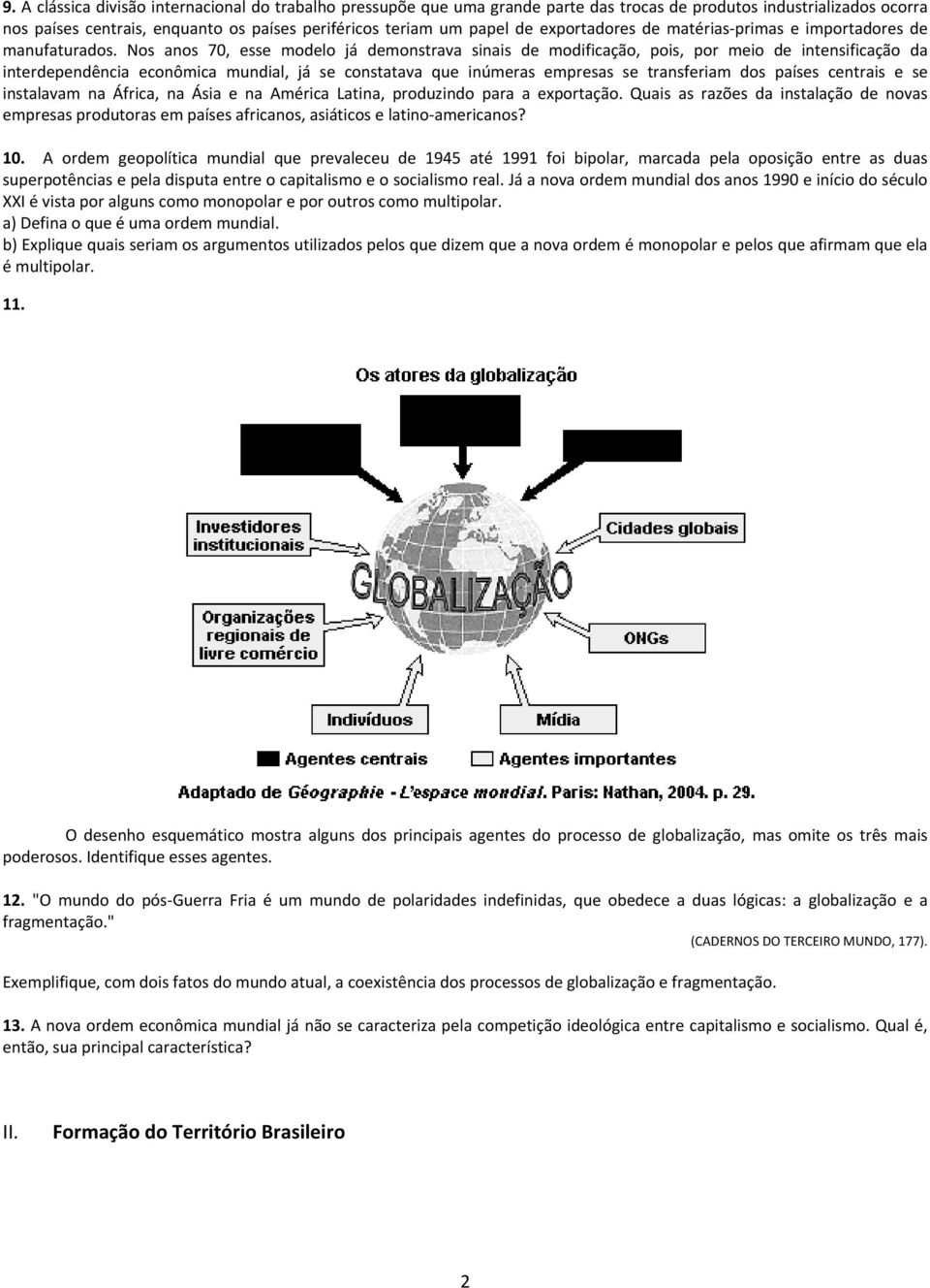 Nos anos 70, esse modelo já demonstrava sinais de modificação, pois, por meio de intensificação da interdependência econômica mundial, já se constatava que inúmeras empresas se transferiam dos países