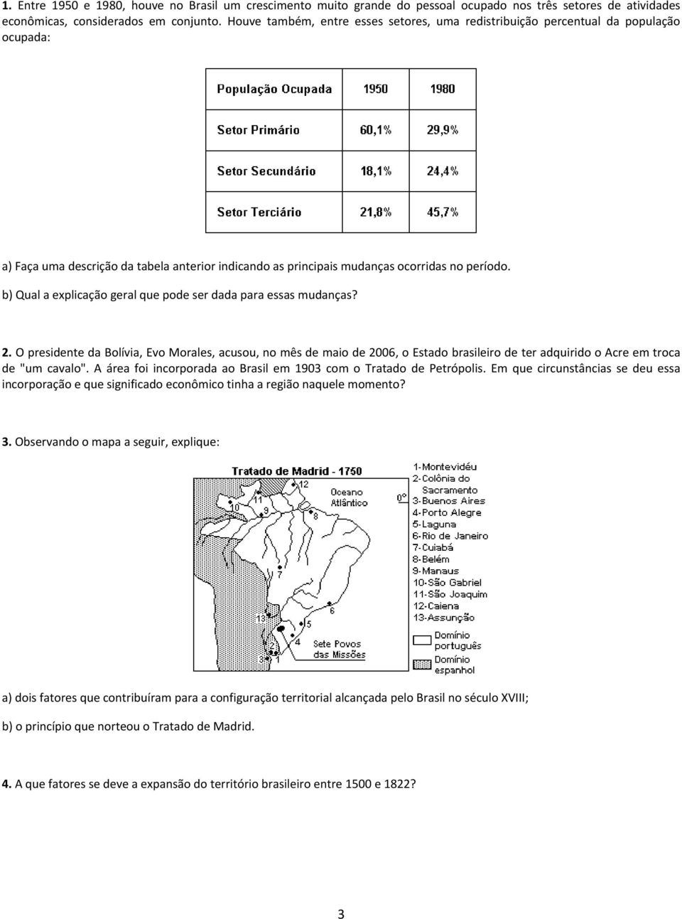 b) Qual a explicação geral que pode ser dada para essas mudanças? 2.