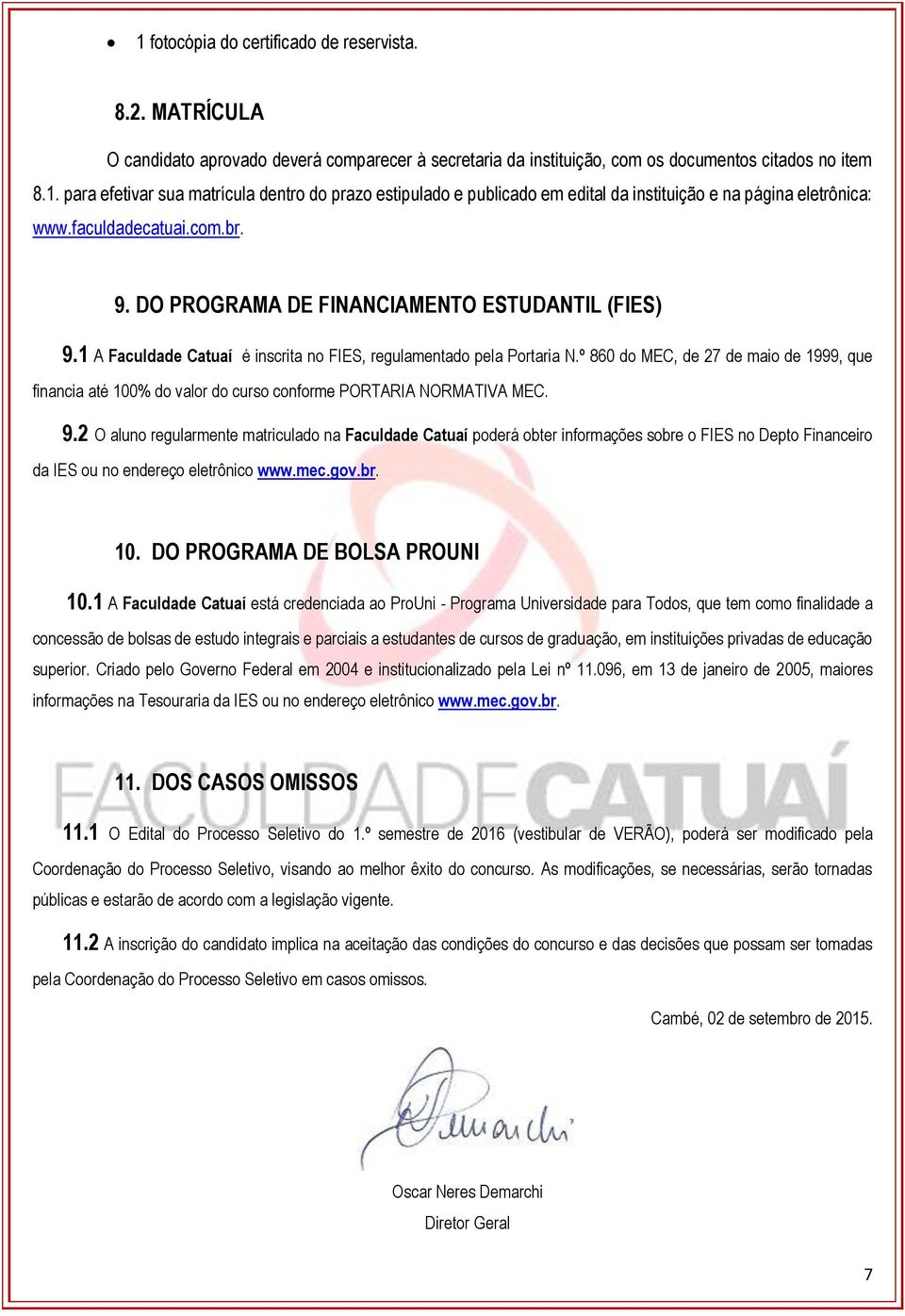 º 860 do MEC, de 27 de maio de 1999, que financia até 100% do valor do curso conforme PORTARIA NORMATIVA MEC. 9.