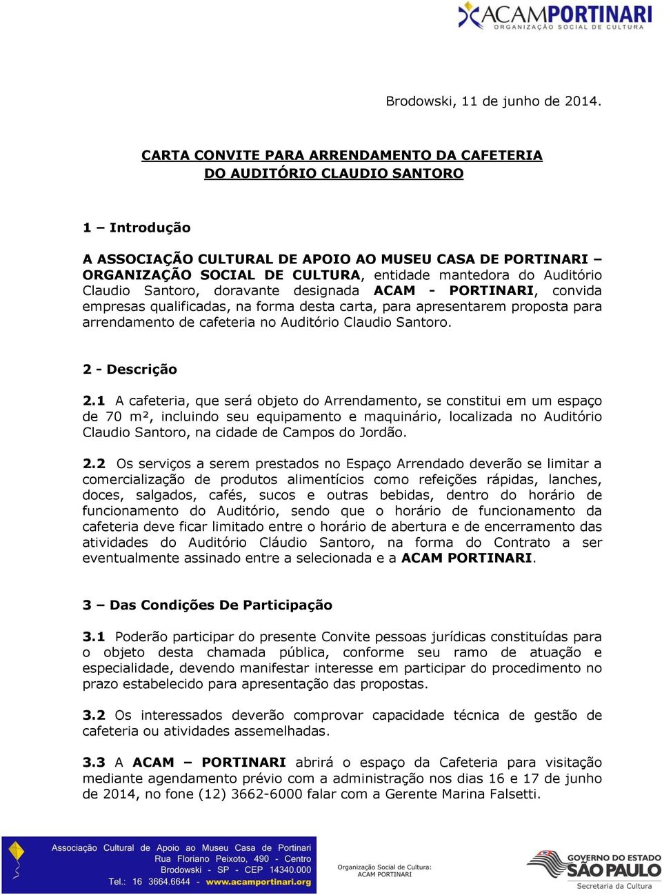 Auditório Claudio Santoro, doravante designada ACAM - PORTINARI, convida empresas qualificadas, na forma desta carta, para apresentarem proposta para arrendamento de cafeteria no Auditório Claudio