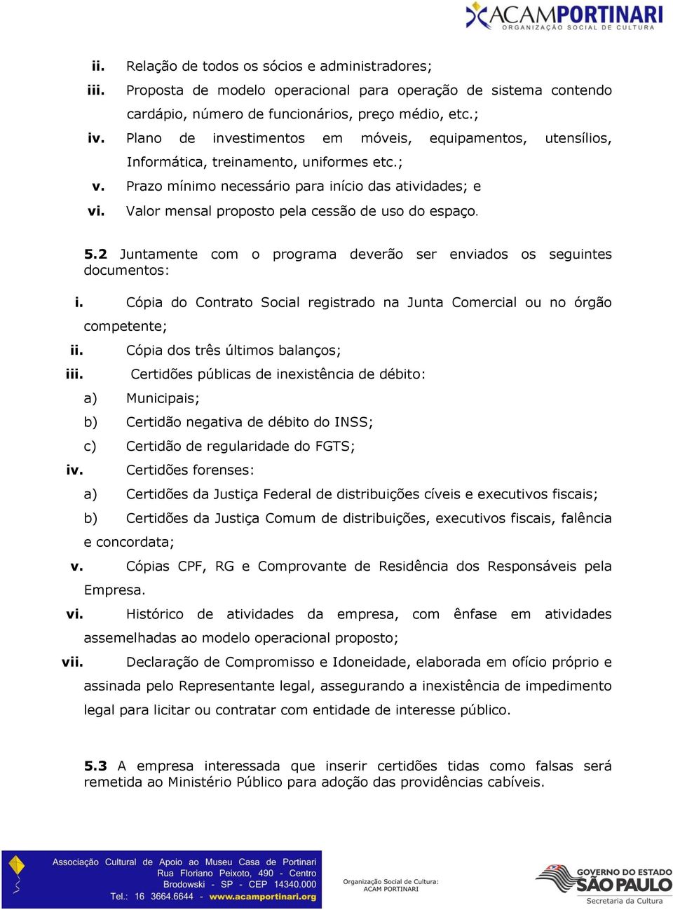 Valor mensal proposto pela cessão de uso do espaço. 5.2 Juntamente com o programa deverão ser enviados os seguintes documentos: i.