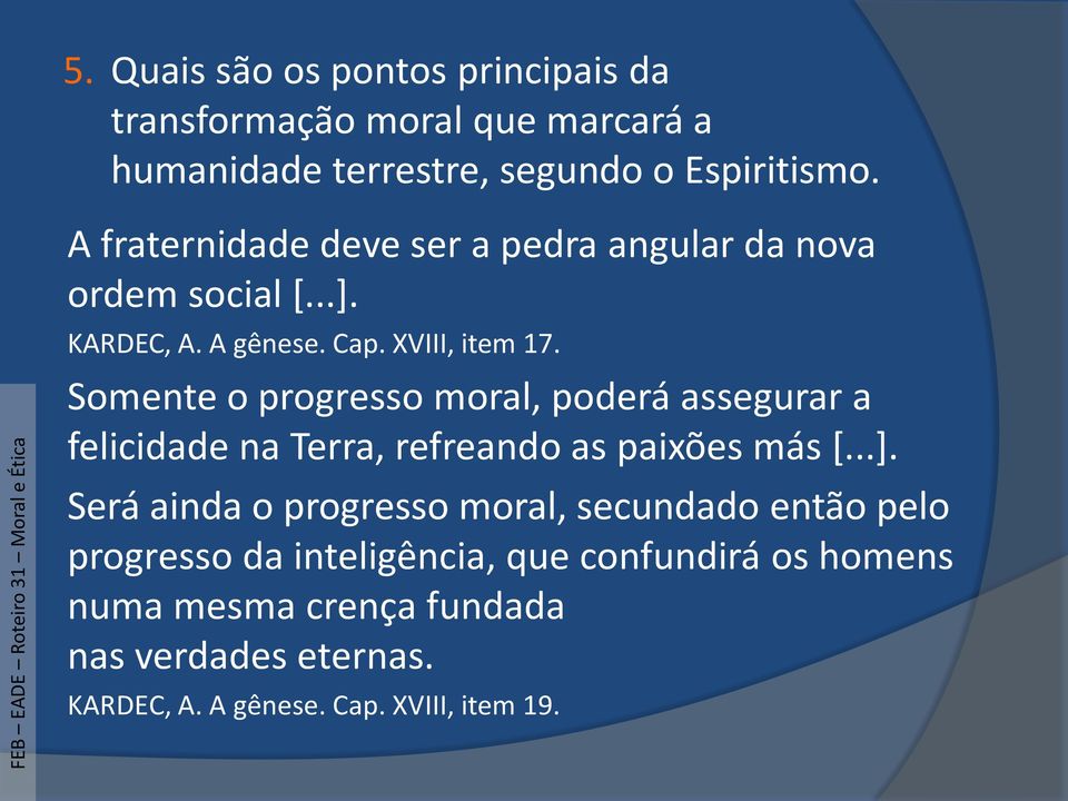 Somente o progresso moral, poderá assegurar a felicidade na Terra, refreando as paixões más [...].