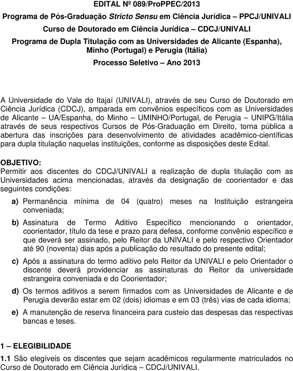 (CDCJ), amparada em convênios específicos com as Universidades de Alicante UA/Espanha, do Minho UMINHO/Portugal, de Perugia UNIPG/Itália através de seus respectivos Cursos de Pós-Graduação em
