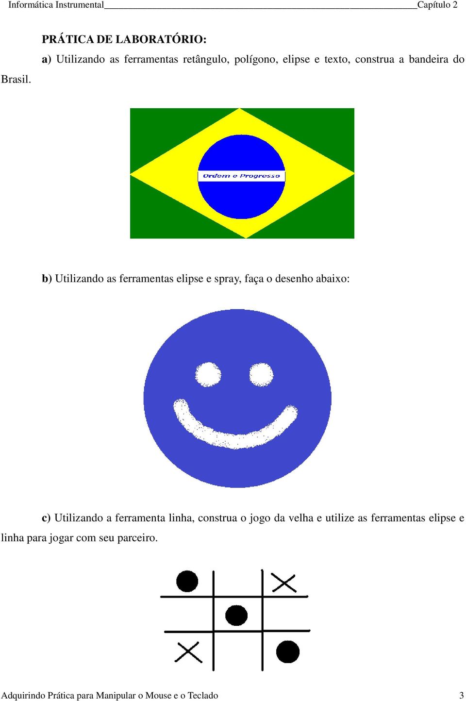 construa a bandeira do b) Utilizando as ferramentas elipse e spray, faça o desenho abaixo: