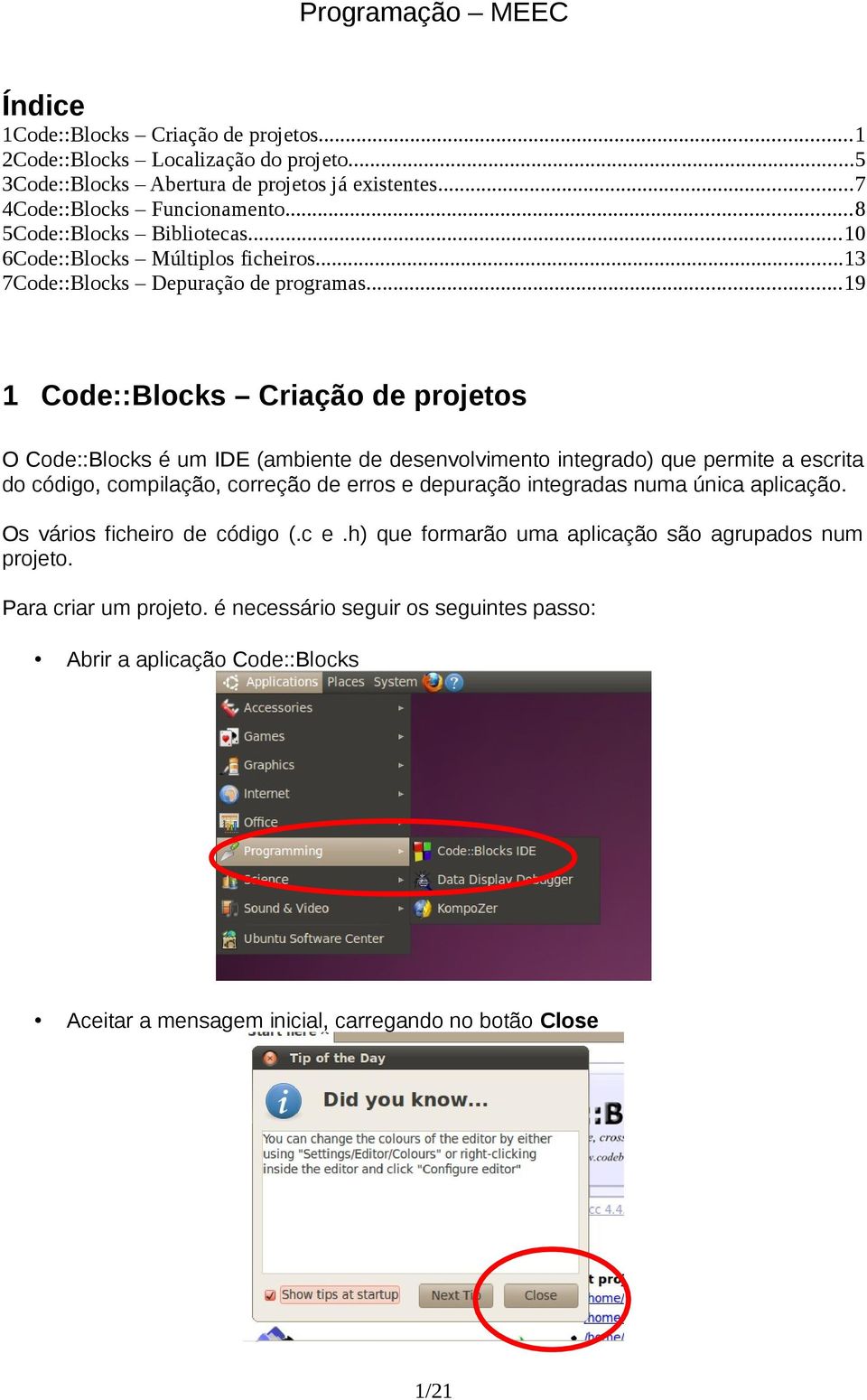 ..19 1 Code::Blocks Criação de projetos O Code::Blocks é um IDE (ambiente de desenvolvimento integrado) que permite a escrita do código, compilação, correção de erros e depuração