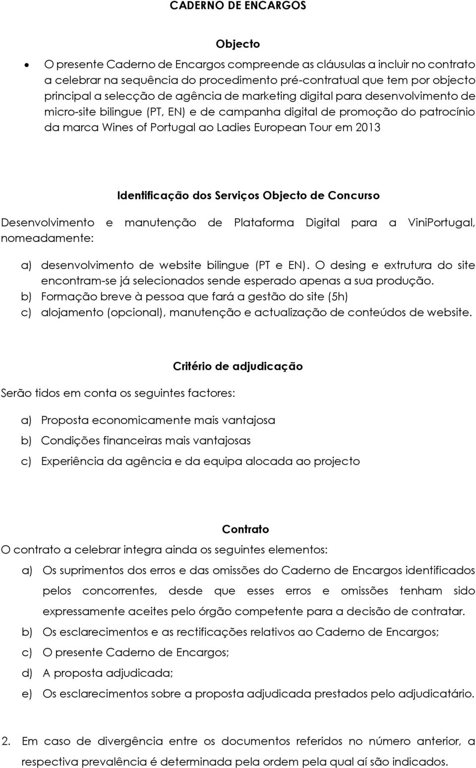 2013 Identificação dos Serviços Objecto de Concurso Desenvolvimento e manutenção de Plataforma Digital para a ViniPortugal, nomeadamente: a) desenvolvimento de website bilingue (PT e EN).