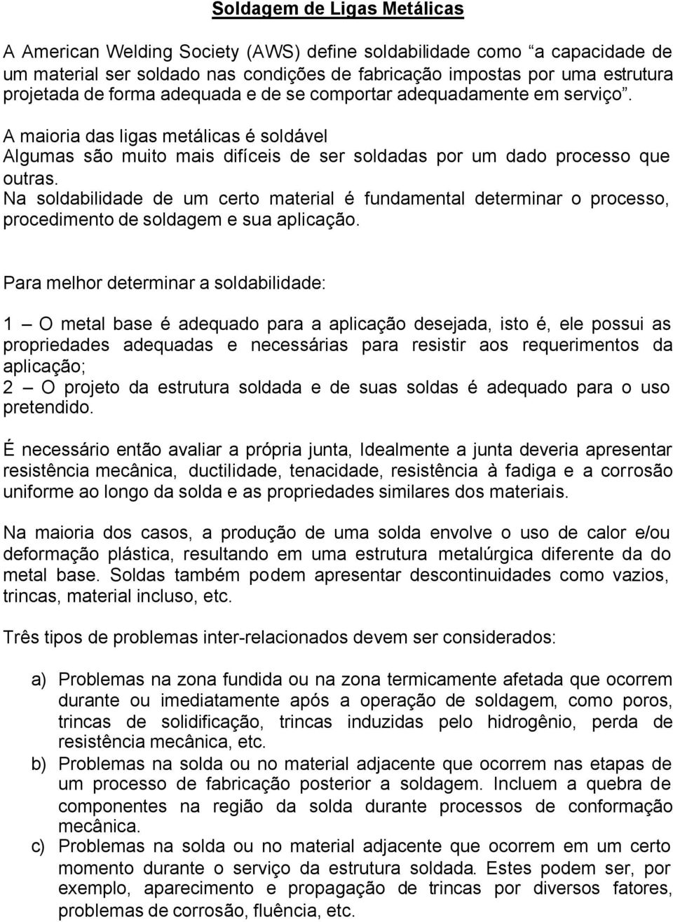 Na soldabilidade de um certo material é fundamental determinar o processo, procedimento de soldagem e sua aplicação.