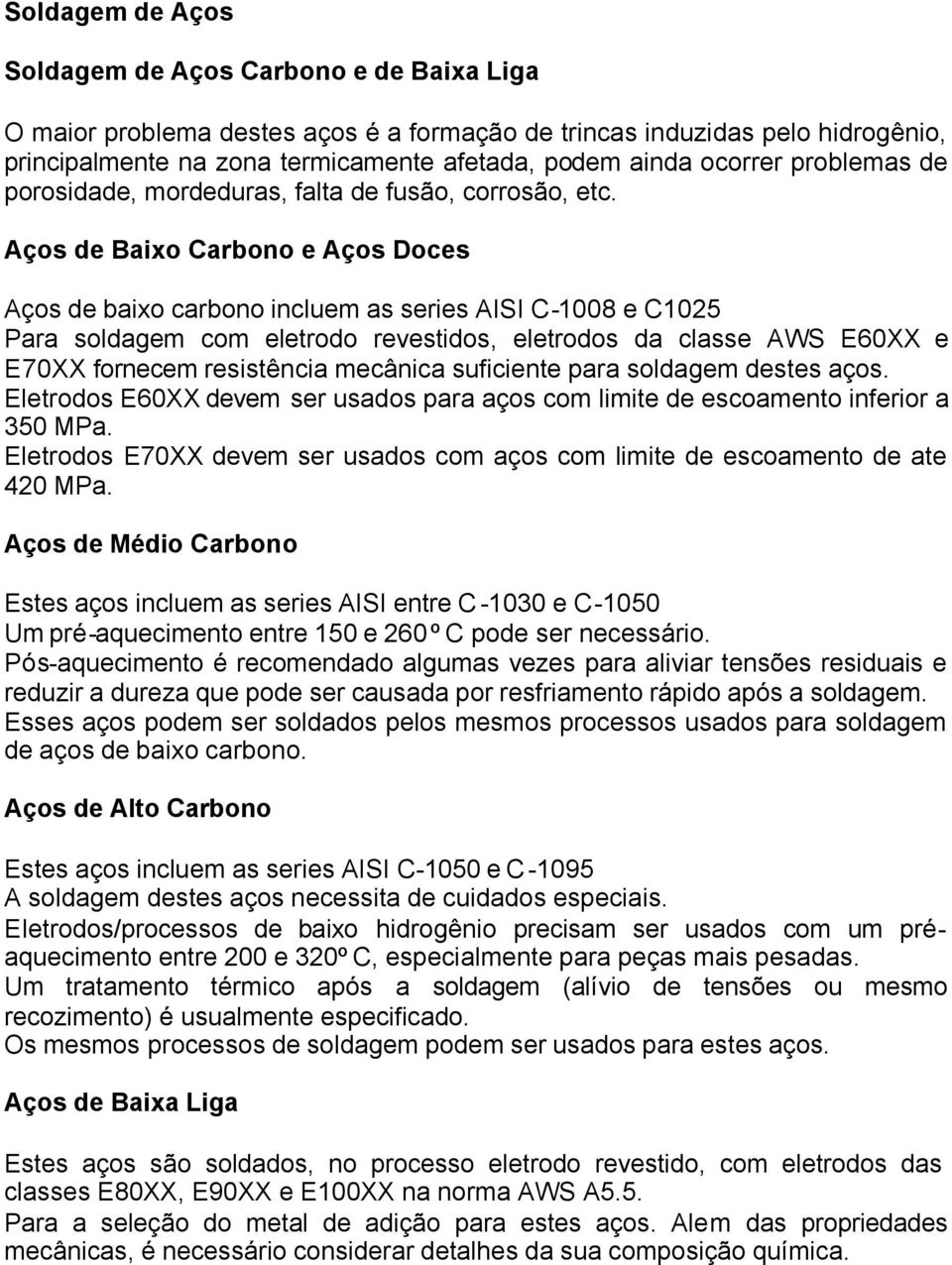 Aços de Baixo Carbono e Aços Doces Aços de baixo carbono incluem as series AISI C-1008 e C1025 Para soldagem com eletrodo revestidos, eletrodos da classe AWS E60XX e E70XX fornecem resistência