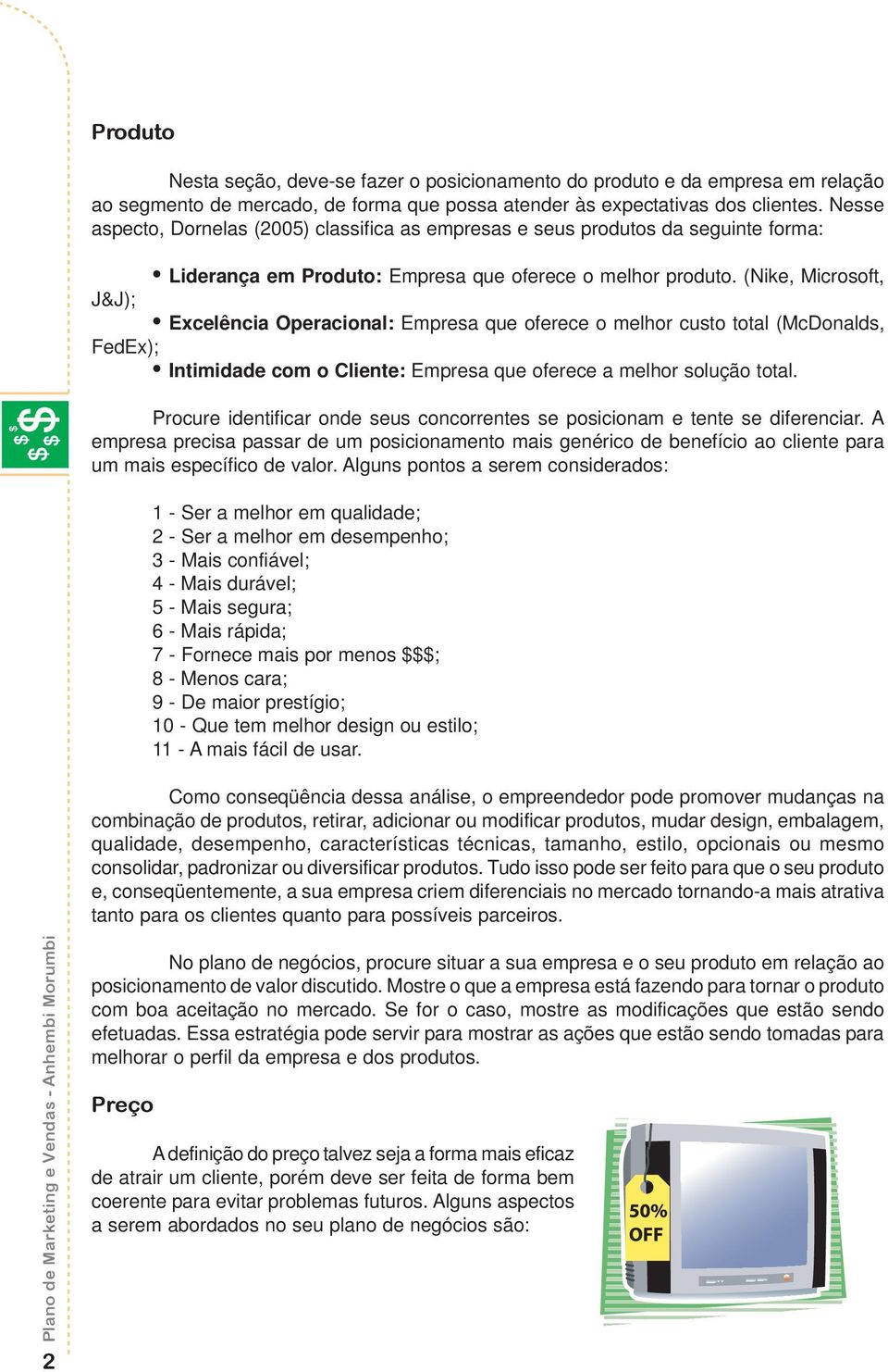 (Nike, Microsoft, Excelência Operacional: Empresa que oferece o melhor custo total (McDonalds, FedEx); Intimidade com o Cliente: Empresa que oferece a melhor solução total.