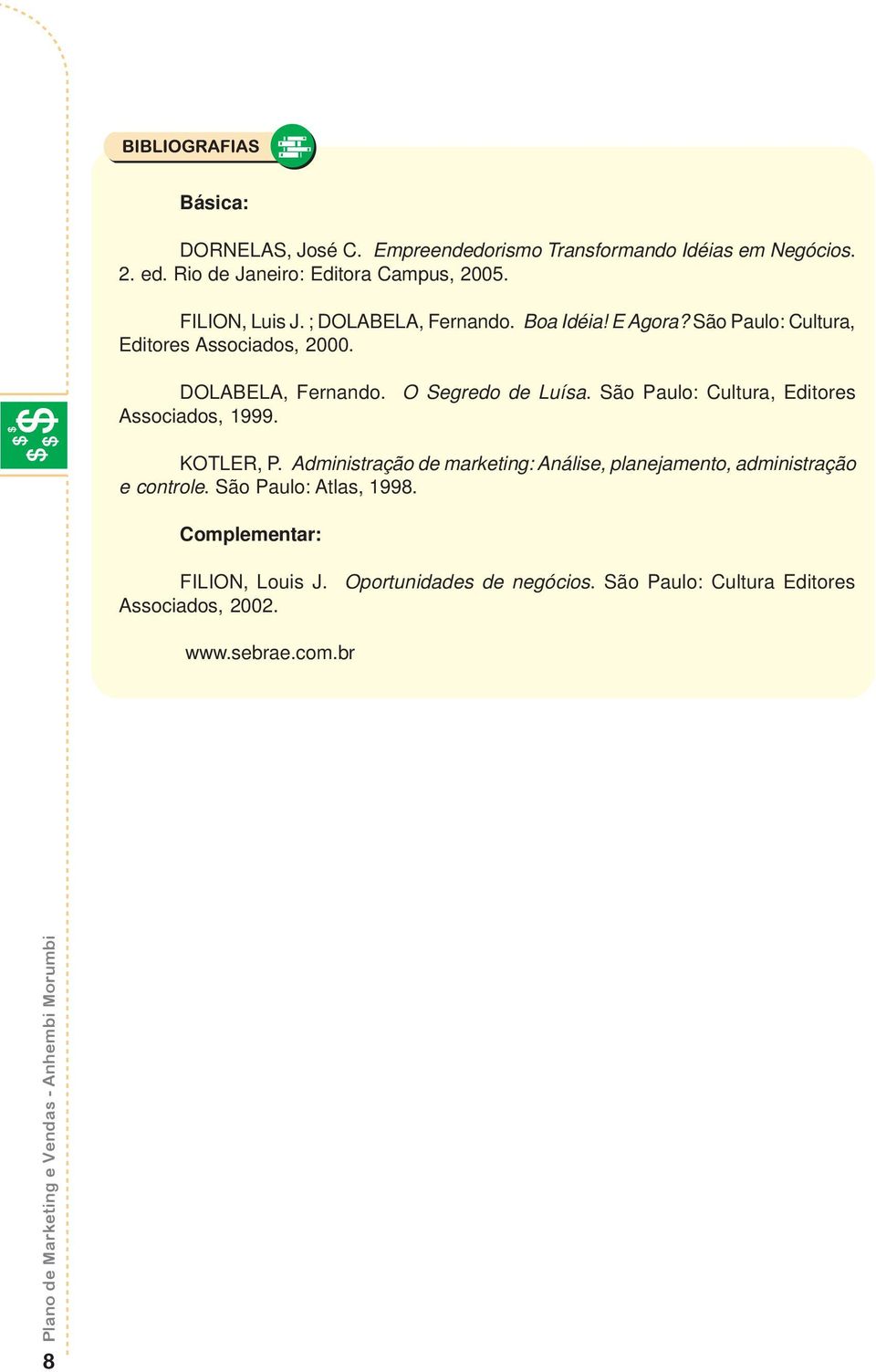 São Paulo: Cultura, Editores Associados, 1999. KOTLER, P. Administração de marketing: Análise, planejamento, administração e controle.