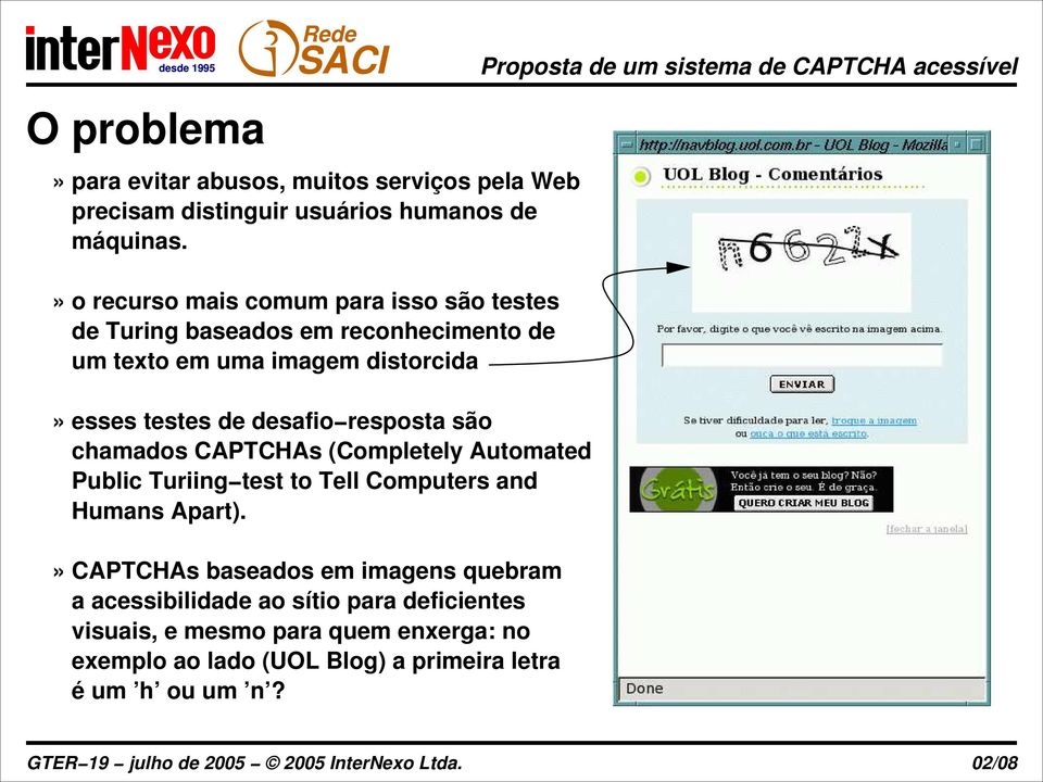 desafio resposta são chamados CAPTCHAs (Completely Automated Public Turiing test to Tell Computers and Humans Apart).